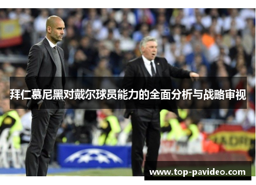 拜仁慕尼黑对戴尔球员能力的全面分析与战略审视