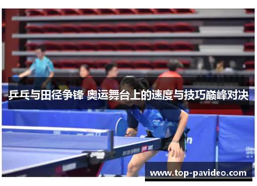 乒乓与田径争锋 奥运舞台上的速度与技巧巅峰对决