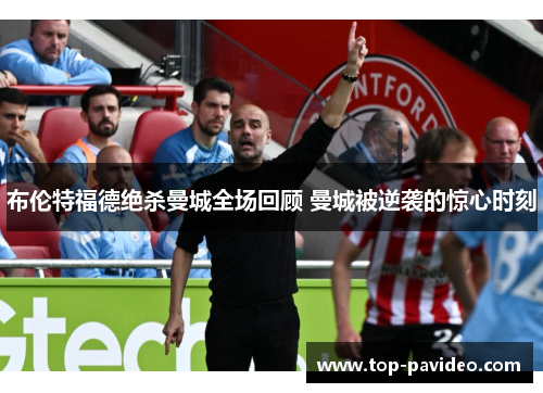 布伦特福德绝杀曼城全场回顾 曼城被逆袭的惊心时刻