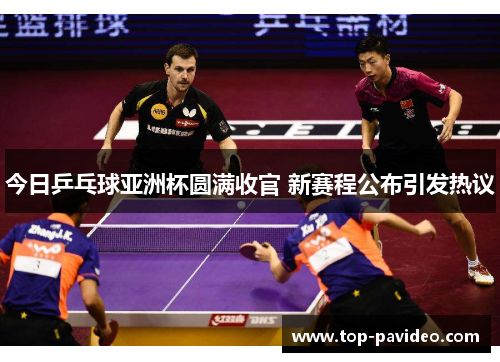 今日乒乓球亚洲杯圆满收官 新赛程公布引发热议