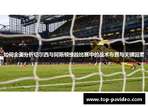 如何全面分析切尔西与阿斯顿维拉比赛中的战术布置与关键因素