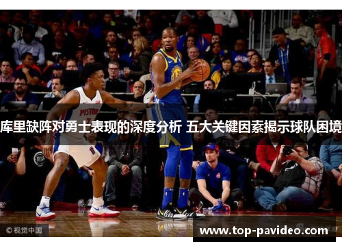 库里缺阵对勇士表现的深度分析 五大关键因素揭示球队困境
