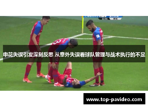 申花失误引发深刻反思 从意外失误看球队管理与战术执行的不足
