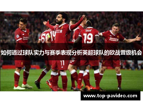 如何通过球队实力与赛季表现分析英超球队的欧战晋级机会