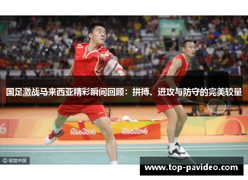 国足激战马来西亚精彩瞬间回顾：拼搏、进攻与防守的完美较量