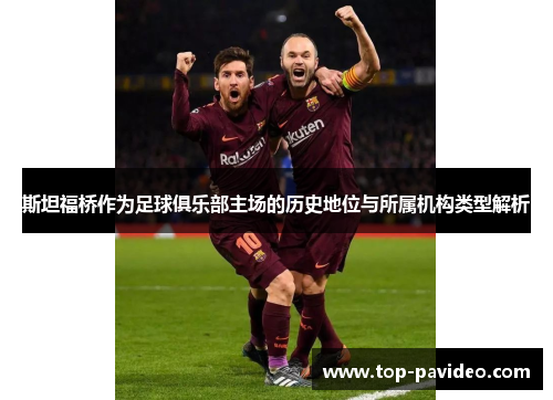 斯坦福桥作为足球俱乐部主场的历史地位与所属机构类型解析