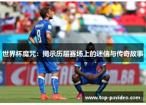 世界杯魔咒：揭示历届赛场上的迷信与传奇故事