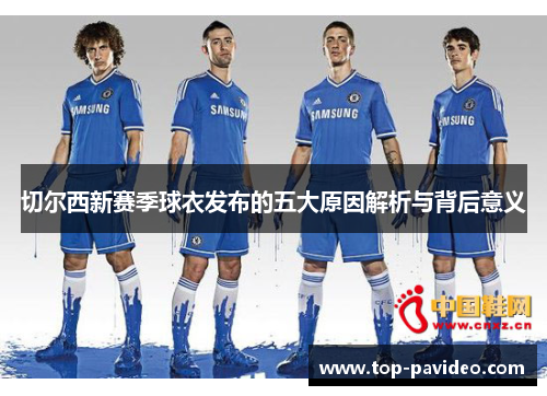 切尔西新赛季球衣发布的五大原因解析与背后意义