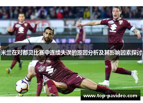 米兰在对都灵比赛中连续失误的原因分析及其影响因素探讨