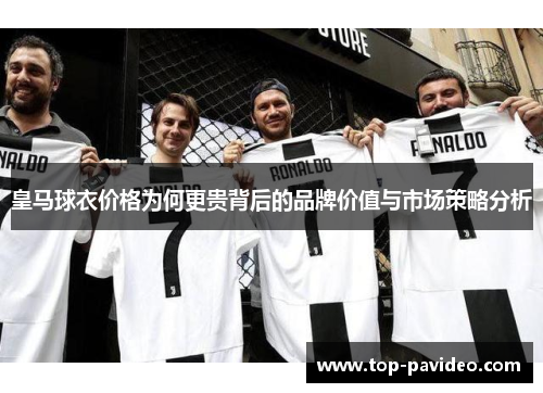 皇马球衣价格为何更贵背后的品牌价值与市场策略分析