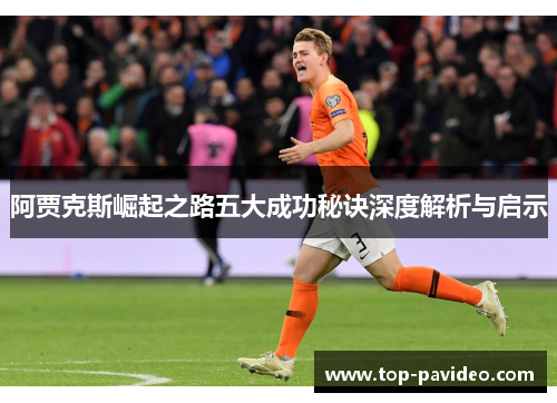 阿贾克斯崛起之路五大成功秘诀深度解析与启示