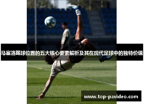 马塞洛踢球位置的五大核心要素解析及其在现代足球中的独特价值