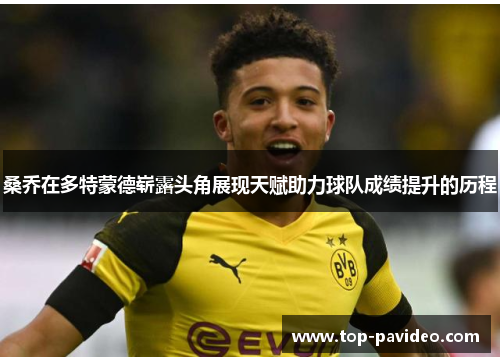 桑乔在多特蒙德崭露头角展现天赋助力球队成绩提升的历程