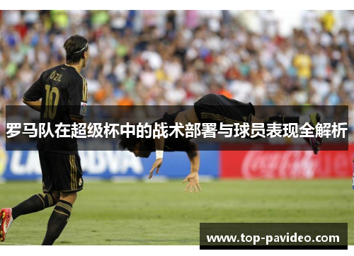 罗马队在超级杯中的战术部署与球员表现全解析