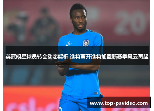 英冠明星球员转会动态解析 谁将离开谁将加盟新赛季风云再起